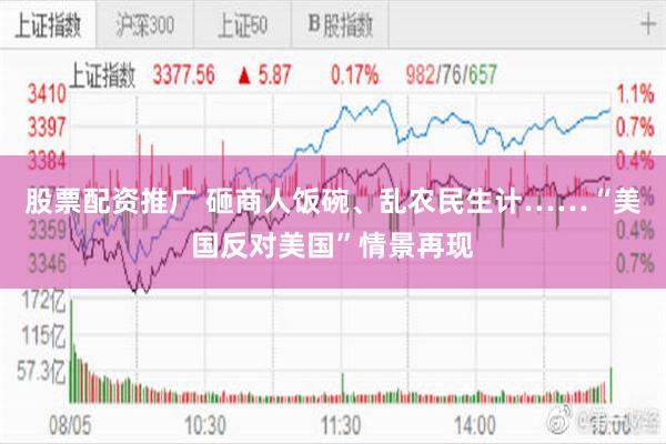 股票配资推广 砸商人饭碗、乱农民生计……“美国反对美国”情景再现