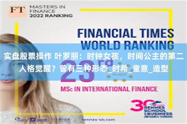 实盘股票操作 叶罗丽：时钟女孩，时间公主的第二人格觉醒？曾有三种形态_时希_童意_造型