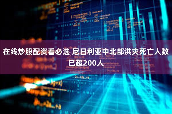 在线炒股配资看必选 尼日利亚中北部洪灾死亡人数已超200人